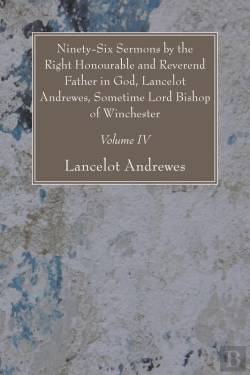 Bertrand.pt - Ninety-Six Sermons By The Right Honourable And Reverend Father In God, Lancelot Andrewes, Sometime Lord Bishop Of Winchester, Vol. Iv