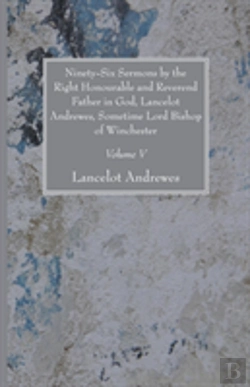 Bertrand.pt - Ninety-Six Sermons By The Right Honourable And Reverend Father In God, Lancelot Andrewes, Sometime Lord Bishop Of Winchester, Vol. V
