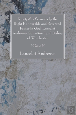 Bertrand.pt - Ninety-Six Sermons By The Right Honourable And Reverend Father In God, Lancelot Andrewes, Sometime Lord Bishop Of Winchester, Vol. V