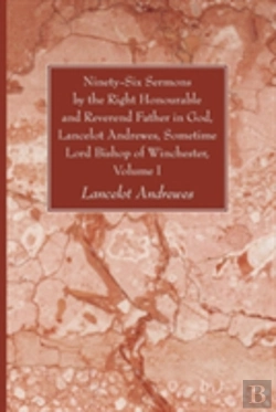 Bertrand.pt - Ninety-Six Sermons By The Right Honourable And Reverend Father In God, Lancelot Andrewes, Sometime Lord Bishop Of Winchester, Volume One