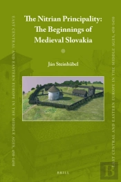 Nitrian Principality: The Beginnings Of Medieval Slovakia