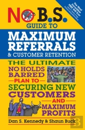 No B.S. Guide To Maximum Referrals And Customer Retention