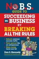 No B.S. Guide To Succeeding In Business By Breaking All The Rules