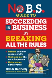 No B.S. Guide To Succeeding In Business By Breaking All The Rules