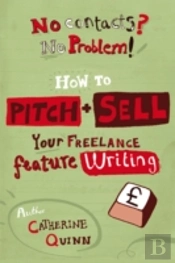 No Contacts? No Problem! How To Pitch And Sell Your Freelance Feature Writing
