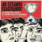 ¡No Estamos Exagerando! La Crisis Del Agua Y La Posibilidad De Salvarla