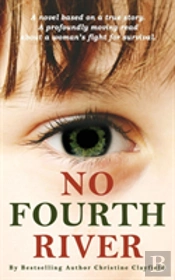 No Fourth River. A Novel. Based On A True Story. A Profoundly Moving Read About A Woman'S Fight For Survival.