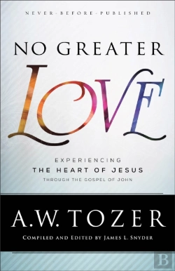Bertrand.pt - No Greater Love Â€“ Experiencing The Heart Of Jesus Through The Gospel Of John
