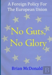 No Guts, No Glory: A Foreign Policy For The European Union