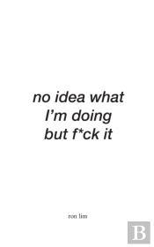 No Idea What I'M Doing But F*Ck It