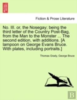 Bertrand.pt - No. Iii. Or, The Nosegay; Being The Third Letter Of The Country Post-Bag, From The Man To The Monster ... The Second Edition, With Additions. (A Lampo