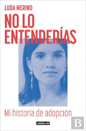 No Lo Entenderias. Mi Historia De Adopcion