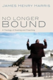 No Longer Bound: A Theology Of Reading And Preaching