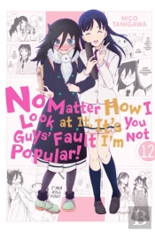 No Matter How I Look At It, It'S You Guys' Fault I'M Not Popular!, Vol. 12