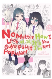 No Matter How I Look At It, It'S You Guys' Fault I'M Not Popular!, Vol. 15