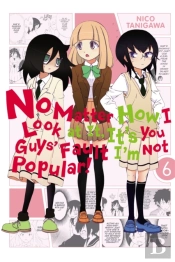 No Matter How I Look At It, It'S You Guys' Fault I'M Not Popular!, Vol. 6