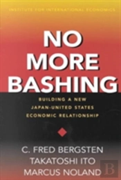 No More Bashing Â€“ Building A New Japanâ€“United States Economic Relationship
