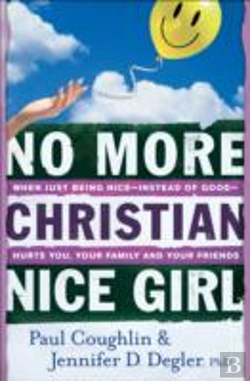 Bertrand.pt - No More Christian Nice Girl Â€“ When Just Being Niceâ€“Â€“Instead Of Goodâ€“Â€“Hurts You, Your Family, And Your Friends