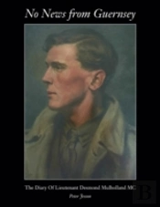 No News From Guernsey - The Diary Of Lieutenant Desmond Mulholland Mc