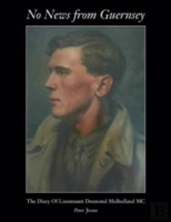 Bertrand.pt - No News From Guernsey - The Diary Of Lieutenant Desmond Mulholland Mc
