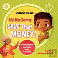 No, No, Sonny, Save That Money! A Fun Rhyming Book About Money, Saving, & Investing