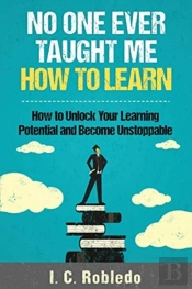 No One Ever Taught Me How To Learn