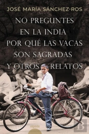 No Preguntes En La India Por Qué Las Vacas Son Sagradas Y Otros Relatos