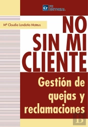 No Sin Mi Cliente. Gestión De Quejas Y Reclamaciones