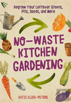 No-Waste Kitchen Gardening