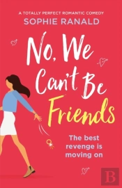 No, We Can'T Be Friends: A Totally Perfe