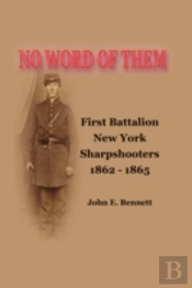No Word Of Them: First Battalion New York Sharpshooters, 1862-1865