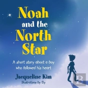 Noah And The North Star: A Short Story About A Boy Who Followed His Heart