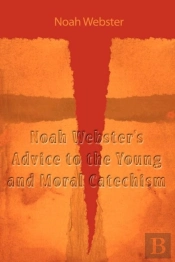 Noah Webster'S Advice To The Young And Moral Catechism