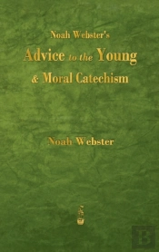 Noah Webster'S Advice To The Young And Moral Catechism