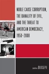 Noble Cause Corruption, The Banality Of Evil, And The Threat To American Democracy, 1950-2008