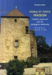 Noble Et Forte Maison. : L'Habitat Seigneurial Dans Les Campagnes Médiévales. Du Milieu Du Xii Au Début Du Xvi Siècle.