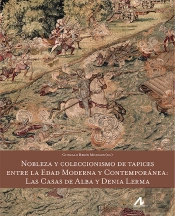 Nobleza Y Coleccionismo De Tapices Entre La Edad Moderna Y Contemporánea: Las Casas De Alba Y Denia