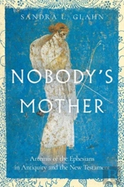 Nobody`S Mother Â€“ Artemis Of The Ephesians In Antiquity And The New Testament