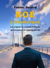 Noé À Dunkerque : Les Origines Du Complot À L'Elysée, De Versailles À La Citadelle De Lille