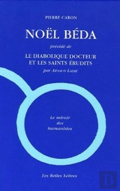 Noël Béda : Précédé De 'Le Diabolique Docteur Et Les Saints Érudits', Par Arnaud Laimé