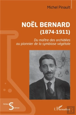 Bertrand.pt - Noël Bernard (1874-1911) : Du Maître Des Orchidées Au Pionnier De La Symbiose Végétale