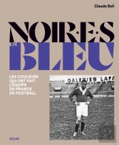 Noir.E.S En Bleu : Les Couleurs Qui Ont Fait L'Équipe De France De Football