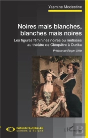 Noires Mais Blanches, Blanches Mais Noires ; Les Figures Féminines Noires Ou Métisses Au Théâtre, De Cléopatra À Ourika