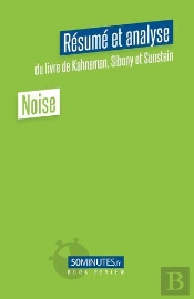 Noise (Resume Et Analyse Du Livre De Daniel Kahneman, Olivier Sibony Et Cass Sunstein)