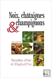 Noix, Chataignes Et Champignons ; Recettes D'Hier Et D'Aujourd'Hui