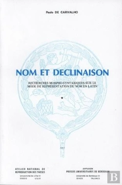 Bertrand.pt - Nom Et Déclinaison : Recherches Morpho-Syntaxiques Sur Le Mode De Représentation Du Nom En Latin