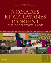 Nomades Et Caravanes D'Orient ; Sur Les Routes De La Soie