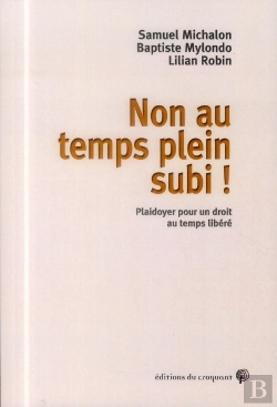 Bertrand.pt - Non Au Temps Plein Subi ; Plaidoyer Pour La Reconnaissance D'Un Droit À L'Inactivité