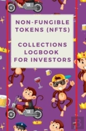 Non-Fungible Tokens (Nfts) Collections Logbook For Investors | Nft Creator Notepad | Nft Trader Notebook | Nft Collector Organiser | Trade Planner | 50 Pages, A5. Log And Track Your Assets With With E