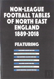 Non-League Football Tables Of North East England 1889-2018